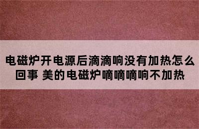 电磁炉开电源后滴滴响没有加热怎么回事 美的电磁炉嘀嘀嘀响不加热